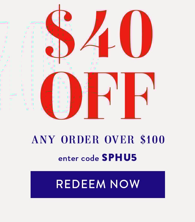 $40 Off Any Order Over $100. Enter Code SPHU5. Redeem Now