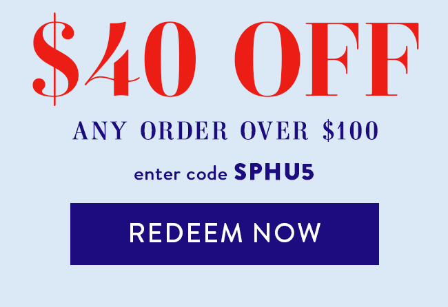 $40 Off Any Order Over $100. Enter Code SPHU5. Redeem Now