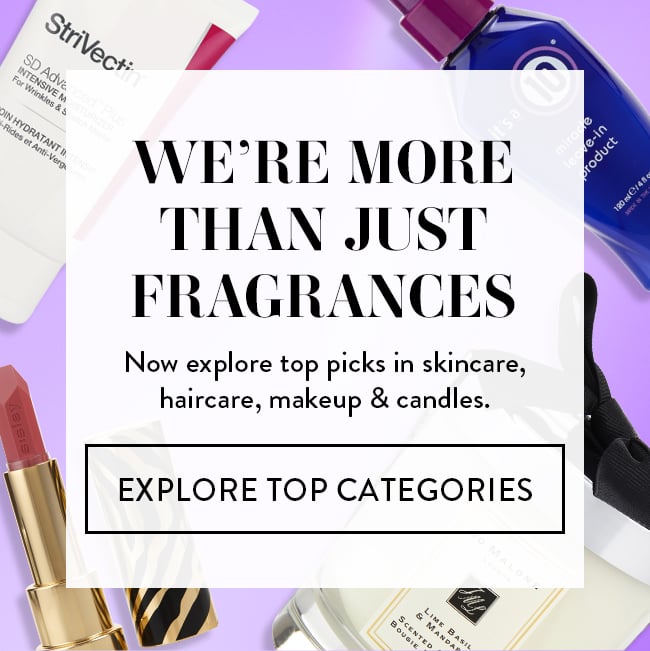 We're More Than Just Fragrances. Now explore top picks in skincare, haircare, makeup & candles. Explore Top Categories