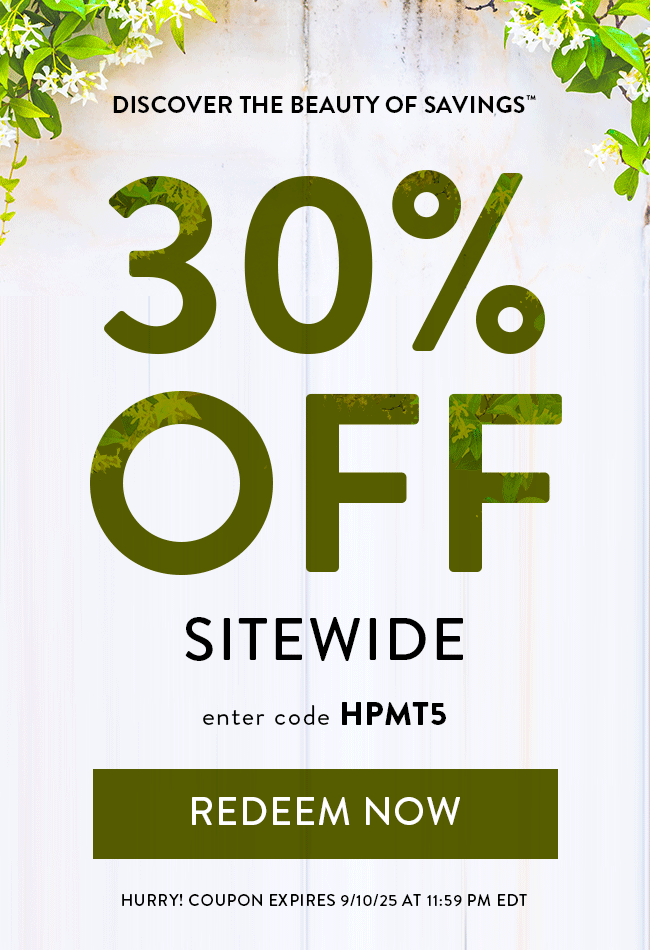 Discover The Beauty of Savings™. 30% Sitewide. Enter Code HPMT5. Redeem Now. Hurry! Coupon Expires 9/10/2025 At 11:59 PM EDT