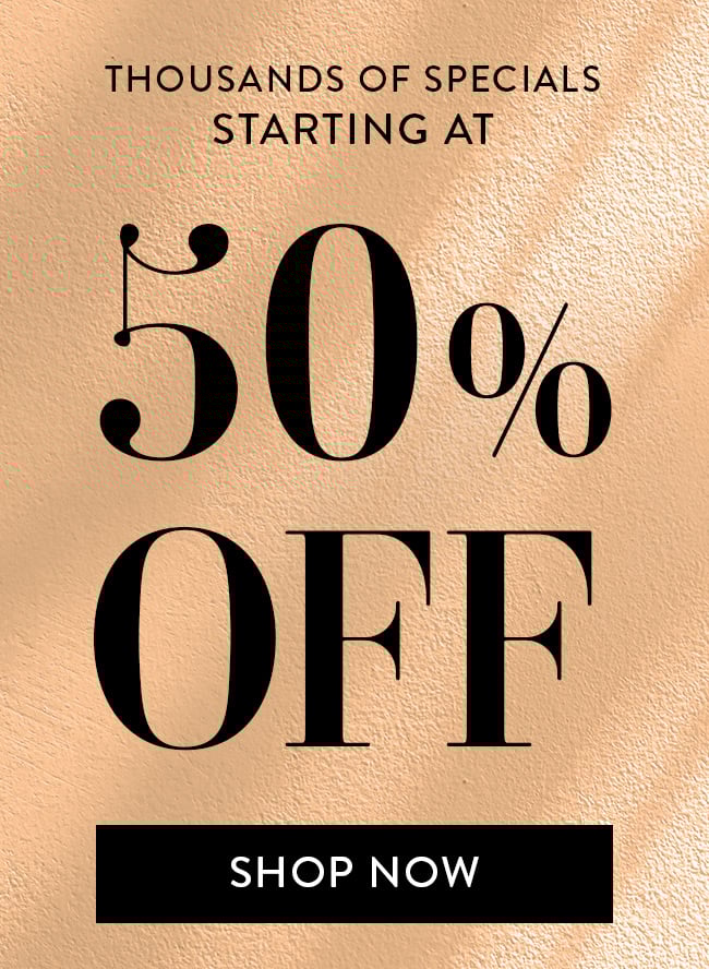 Thousands of Specials Starting at 50% Off. Shop Now