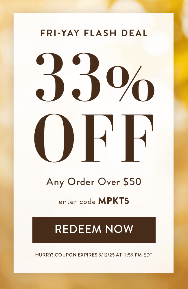 Fri-Yay Flash Deal. 33% Off Any Order Over $50. Enter code MPKT5. Redeem Now. Hurry!  Coupon expires 9/12/25 at 11:59 PM EDT