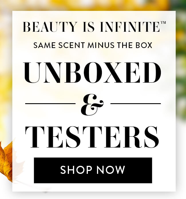 Same Scent Minus the Box. Unboxed & Testers. Shop Now