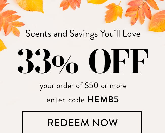 Sents and Savings You'll Love. 33% Off Your Order of $50 or more. Enter code HEMB5. Redeem Now. Or...