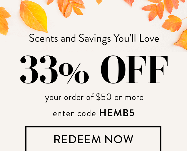 Scents and Savings You'll Love. 33% Off Your Order of $50 or More. Enter code HEMB5. Redeem Now