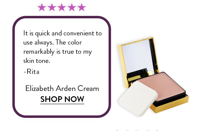 Rated 5 Stars. It is quick and convenient to  use always. The color  remarkably is true to my  skin tone.  -Rita. Elizabeth Arden Cream. Shop Now