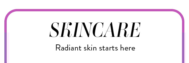 Skincare - Radiant skin starts here