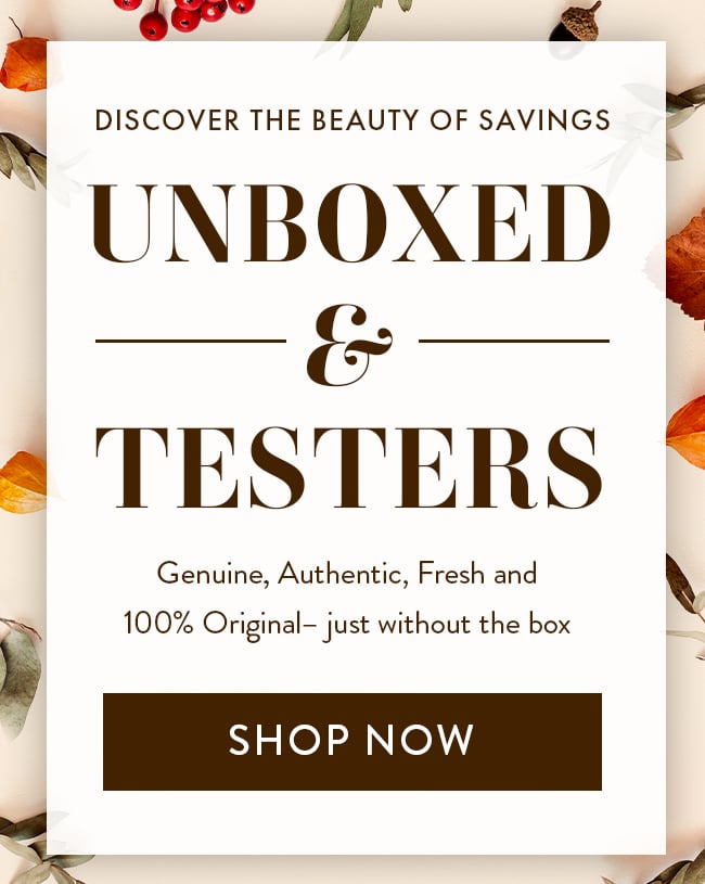 Discover the Beauty of Savings - Unboxed & Testers. Genuine, Authentic, Fresh and 100% Original - just without the box. Shop Now