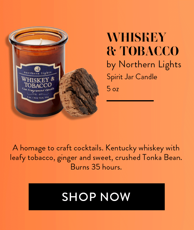 Whiskey & Tobacco by Northern Lights. Sprint Jar Candle 5 oz. A homage to craft cocktails. Kentucky whiskey with leafy tobacco, ginger and sweet, crushed Tonka Bean. Burns 35 hours. Shop Now