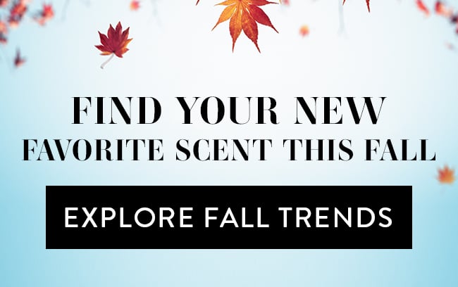 Find Your New Favorite Scent This Fall. Explore Fall Trends