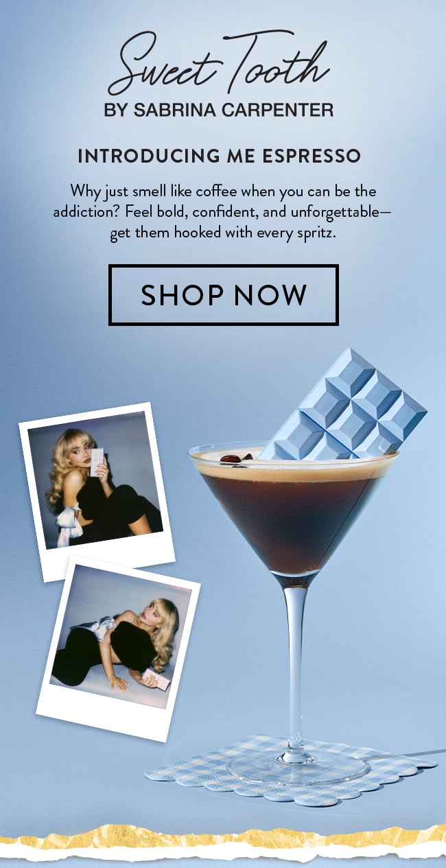 Sweet Tooth by Sabrina Carpenter. Introducing Me Espresso. Why just smell like coffee when you can be the addiction? Feel bold, confident, and unforgettable - get them hooked with every spritz. Shop Now