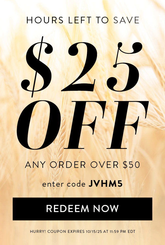 Hours Left to Save. $25 Off Any Order over $50. Enter code JVHM5. Redeem Now. Hurry! Coupon Expires 10/15/25 at 11:59 PM EDT