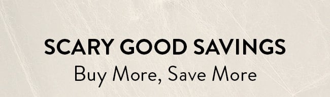 Scary Good Savings. Buy More, Save more