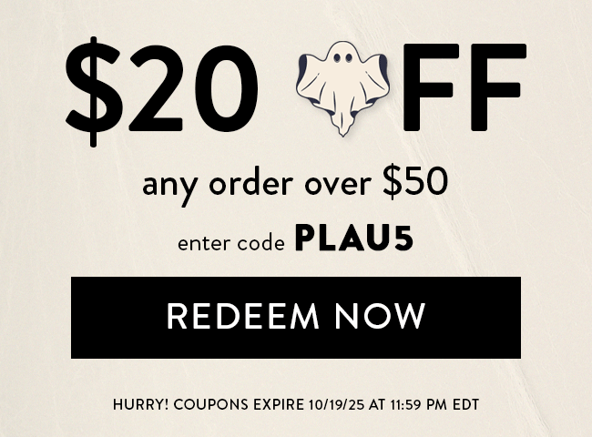 $20 Off Any Order Over $50. Enter code PLAU5. Redeem Now. Hurry! Coupons Expire 10/19/25 at 11:59 PM EDT
