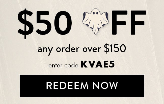 $50 Off Any Order Over $150. Enter code KVAE5. Redeem Now
