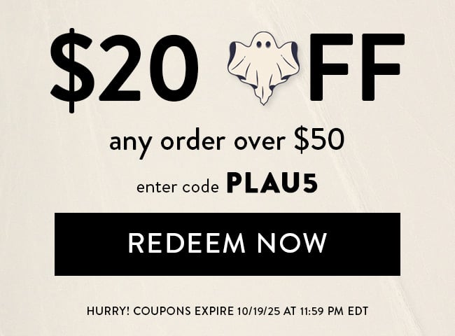 $20 Off Any Order Over $50. Enter code PLAU5. Redeem Now. Hurry! Coupons Expire 10/19/25 at 11:59 PM EDT