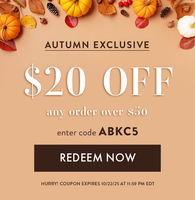 Autumn Exclusive - $20 Off Any Order Over $50. Enter code ABKC5. Redeem Now. Hurry!  Coupon expires 10/22/25 at 11:59 PM EDT