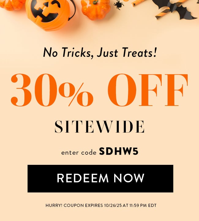 No Tricks, Just Treats! 30% Off Sitewide. Enter code SDHW5. Redeem Now. Hurry! Coupon expires 10/26/25 at 11:59 PM EDT