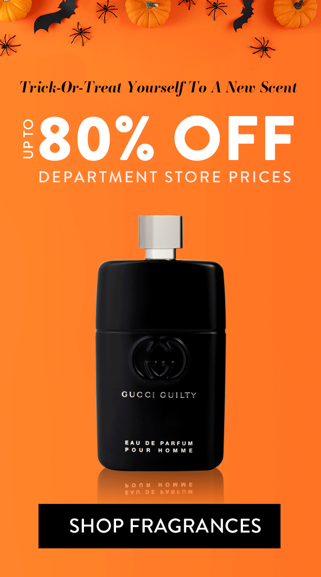 Trick-Or-Treat Yourself To a New Scent. Up To 80% Off Department Store Prices. Shop Fragrances