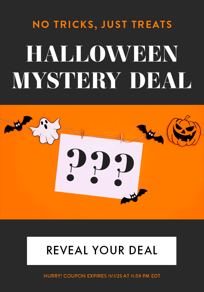 No Tricks, Just Treats. Halloween Mystery Deal. Reveal Your Deal. Hurry! Coupon expires 11/1/25 at 11:59 PM EDT
