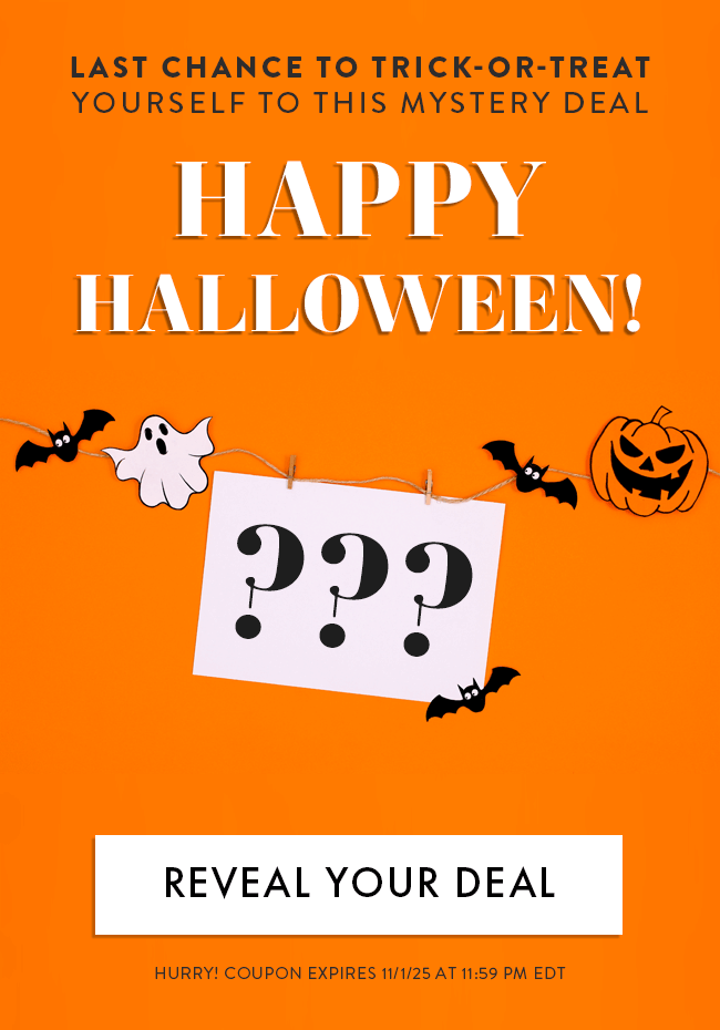 Last Chance to Trick-or-Treat Yourself To This Mystery Deal. Happy Halloween! Reveal Your Deal. Hurry! Coupon Expires 11/1/25 at 11:59 PM EDT