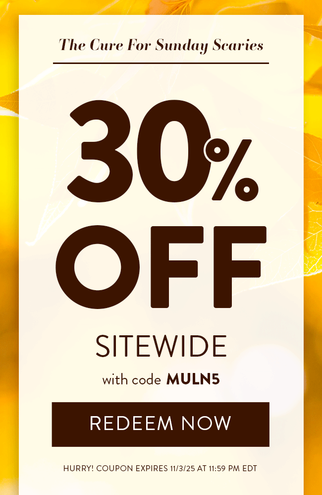 The cure for Sunday Scaries. 30% Off Sitewide with code MULN5. Hurry! Coupon expires 11/3/25 at 11:59 PM EDT
