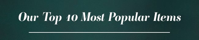 Our Top 10 Most Popular Items