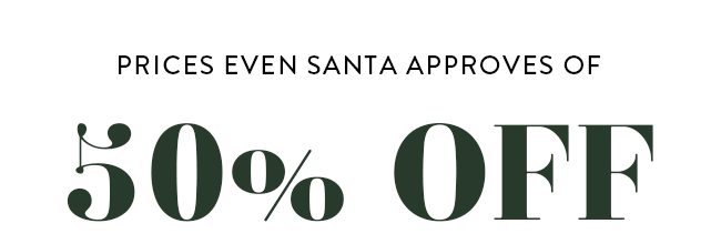 Prices even Santa Approves of - 50% Off