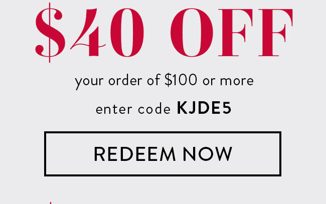 $40 Off Your Order of $100 or More. Enter code KJDE5. Redeem Now