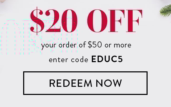 $20 Off your order of $50 or more. Enter code EDUC5. Redeem Now