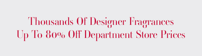 Thousands of designer fragrances up to 80% off department store prices