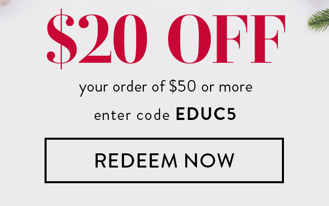 $20 Off your order of $50 or more. Enter code EDUC5. Redeem Now