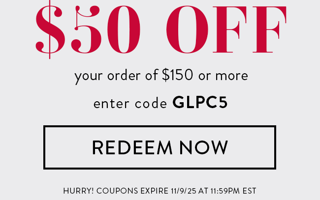 $50 Off your order of $150 or more. Enter code GLPC5. Redeem Now. Hurry! Coupons expire 11/9/25 at 11:59 PM EST