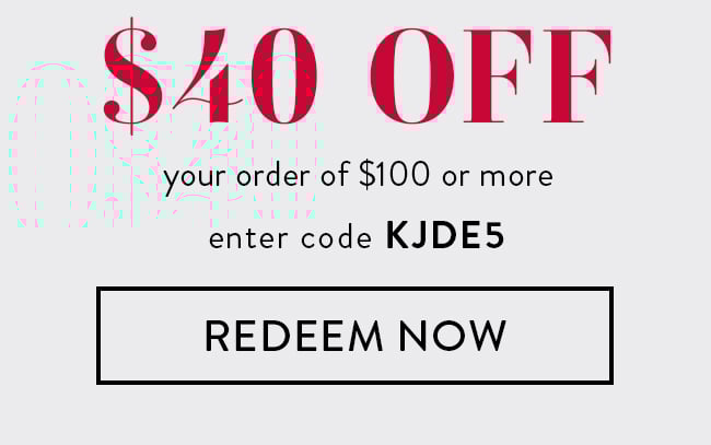 $40 Off your order of $100 or more. Enter code KJDE5. Redeem Now