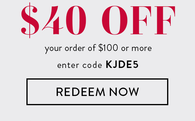 $40 Off your order of $100 or more. Enter code KJDE5. Redeem Now