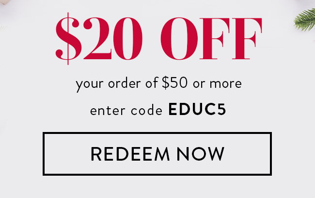 $20 Off Your Order of $50 or More. Enter code EDUC5. Redeem Now