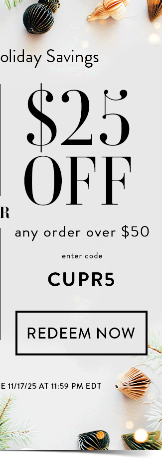 $25 Off Any Order Over $50. Enter code CUPR5. Redeem Now. Hurry! Coupons expire 11/17/25 at 11:59 PM EDT
