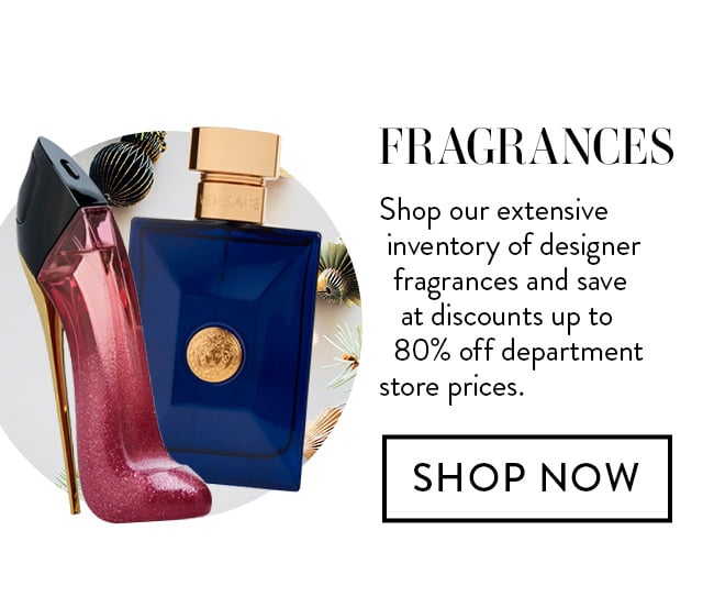 Fragrances. Shop our extensive inventory of designer fragrances and save at discounts up to 80% off department store prices. Shop Now