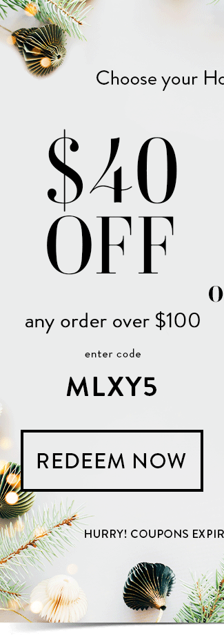 $40 Off any order over $100. Enter code MLXY5. Redeem Now. Hurry! Coupons expire 11/17/25 at 11:59 PM EDT