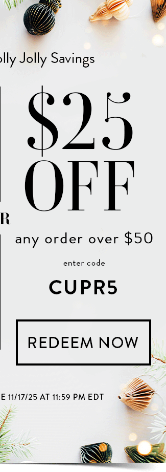 $25 Off any order over $50. Enter code CUPR5. Redeem Now. Hurry! Coupons expire 11/17/25 at 11:59 PM EDT