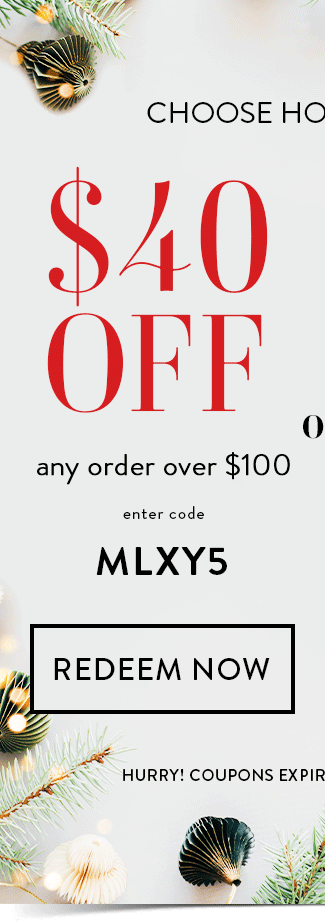 Choose how much you save. $40 Off any order over $100. Enter code MLXY5. Redeem Now. Hurry! Coupons expire 11/17/25 at 11:59 PM EDT