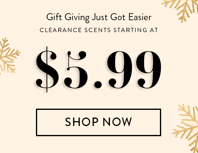 Gift Giving Just Got Easier. Clearance Scents Starting At $5.99. Shop Now