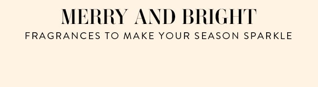 Merry And Bright Fragrances To Make Your Season Sparkle