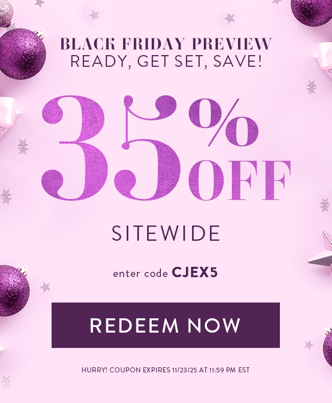 Black Friday Preview. Ready, Get Set, Save! 35% Off Sitewide. Enter Code CJEX5. Redeem Now. Hurry! Coupon Expires 11/23/25 At 11:59 PM EST