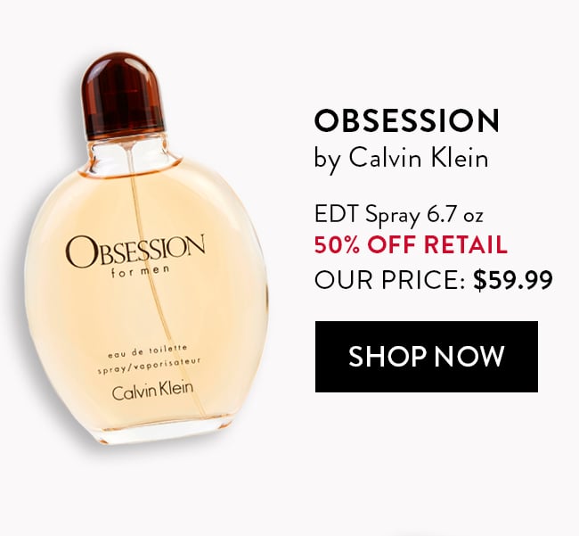Obsession by Calvin Klein. EDT Spray 6.7oz. 50% Off Retail. Our Price $59.99. Shop Now