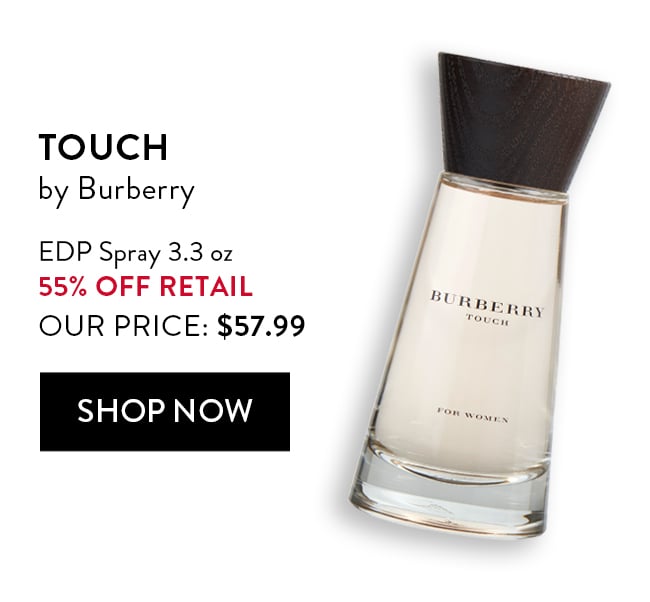 Touch by Burberry. EDP Spray 3.3oz. 55% Off Retail. Our Price $57.99. Shop Now