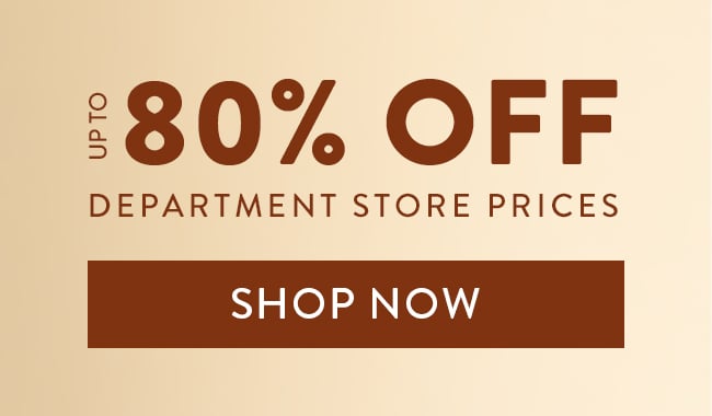 Up To 80% Off Department Store Prices. Shop Now