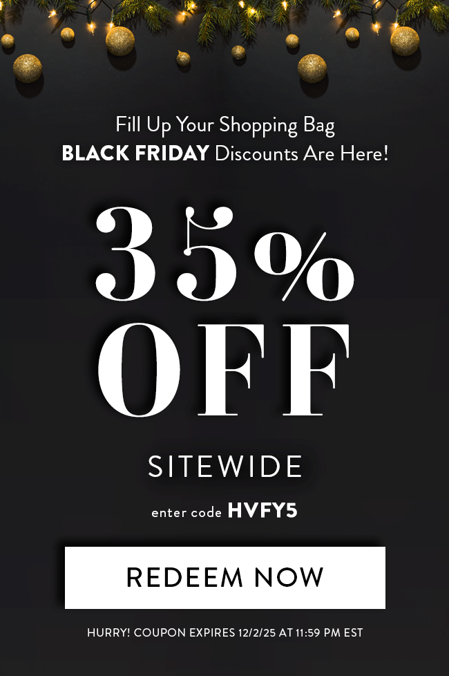 Fill up Your Shopping Bag - BLACK FRIDAY Discounts Are Here! - 35% Off Sitewide. Enter code HVFY5. Redeem Now. Hurry! Coupon expires 12/2/25 at 11:59 PM EST