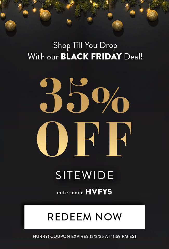 Shop Till You Drop With our - BLACK FRIDAY Deal! - 35% Off Sitewide. Enter code HVFY5. Redeem Now. Hurry! Coupon expires 12/2/25 at 11:59 PM EST