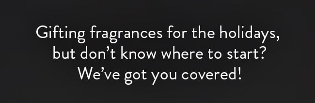 Gifting fragrances for the holidays, but don't know where to start? We've got you covered!